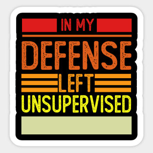 Cool Funny Tee In My Defense I Was Left Unsupervised Sticker